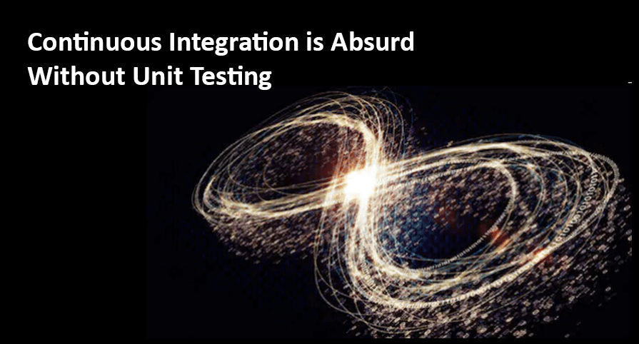 Continuous Integration is Absurd without Unit Testing